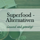 Günstige Alternativen zu Superfoods