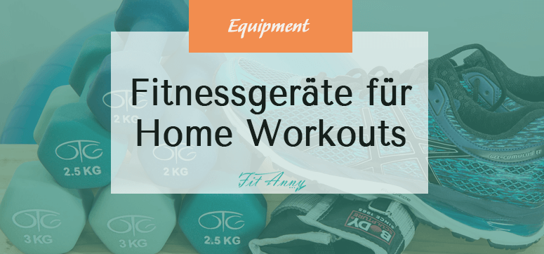 Fitnessgeräte für zu Hause - Dieses Sportequipment brauchst du unbedingt für deine Home Workouts - effektiver Trainieren
